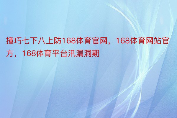 撞巧七下八上防168体育官网，168体育网站官方，168体育平台汛漏洞期