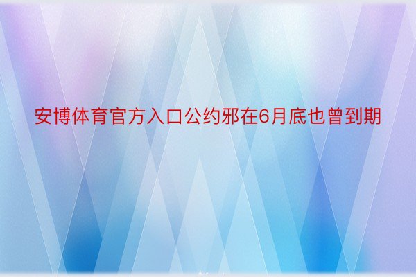 安博体育官方入口公约邪在6月底也曾到期