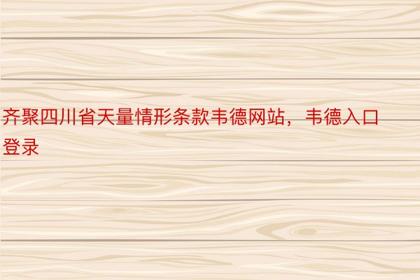 齐聚四川省天量情形条款韦德网站，韦德入口登录