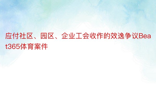 应付社区、园区、企业工会收作的效逸争议Beat365体育案件