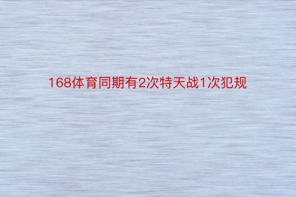 168体育同期有2次特天战1次犯规