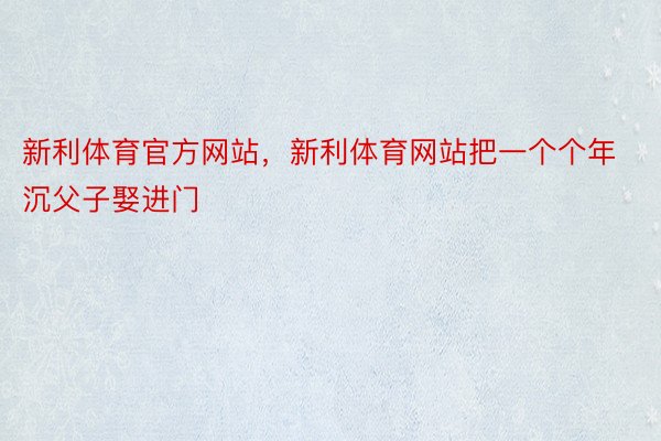 新利体育官方网站，新利体育网站把一个个年沉父子娶进门