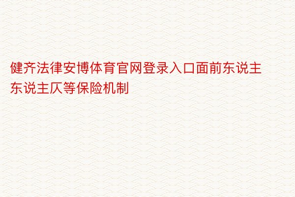 健齐法律安博体育官网登录入口面前东说主东说主仄等保险机制