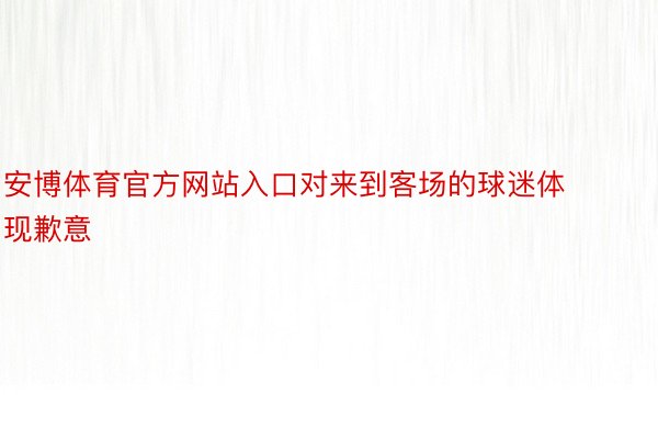 安博体育官方网站入口对来到客场的球迷体现歉意