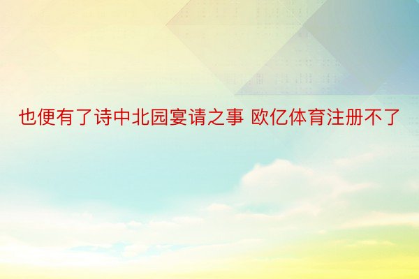 也便有了诗中北园宴请之事 欧亿体育注册不了