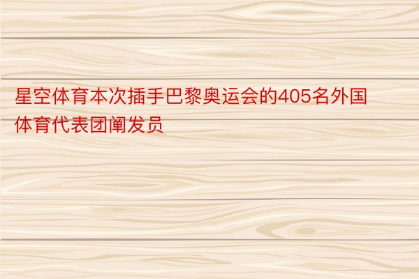 星空体育本次插手巴黎奥运会的405名外国体育代表团阐发员