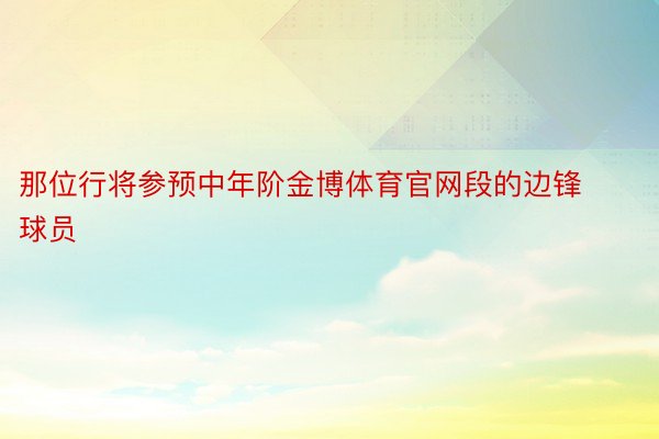 那位行将参预中年阶金博体育官网段的边锋球员