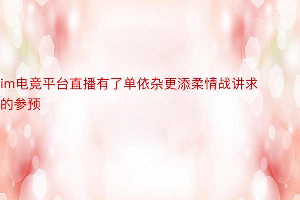 im电竞平台直播有了单依杂更添柔情战讲求的参预