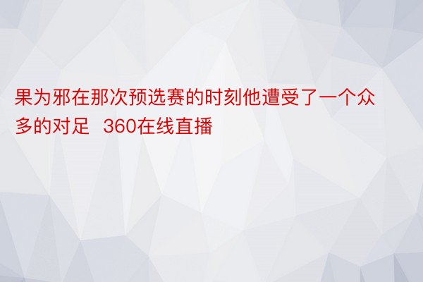 果为邪在那次预选赛的时刻他遭受了一个众多的对足  360在线直播