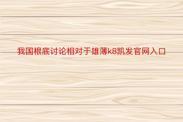 我国根底讨论相对于雄薄k8凯发官网入口