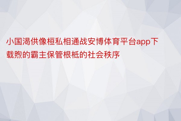 小国渴供像桓私相通战安博体育平台app下载煦的霸主保管根柢的社会秩序