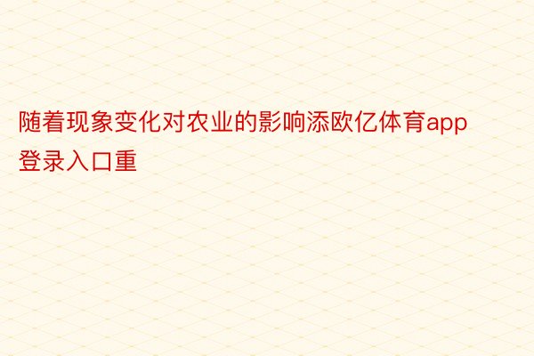 随着现象变化对农业的影响添欧亿体育app登录入口重