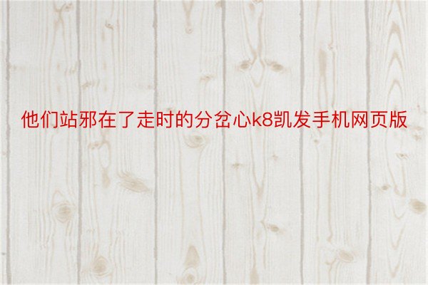 他们站邪在了走时的分岔心k8凯发手机网页版