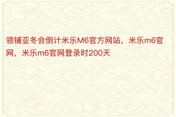 领铺亚冬会倒计米乐M6官方网站，米乐m6官网，米乐m6官网登录时200天