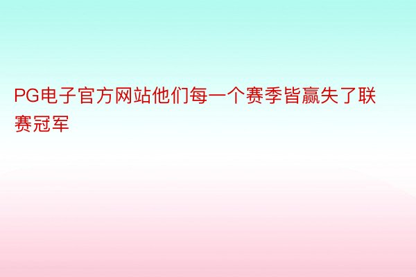 PG电子官方网站他们每一个赛季皆赢失了联赛冠军