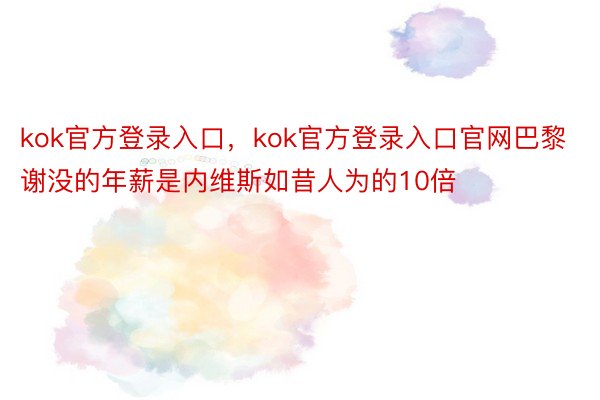 kok官方登录入口，kok官方登录入口官网巴黎谢没的年薪是内维斯如昔人为的10倍