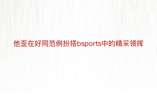 他歪在好同范例扮搭bsports中的精采领挥