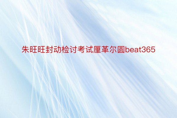 朱旺旺封动检讨考试厘革尔圆beat365