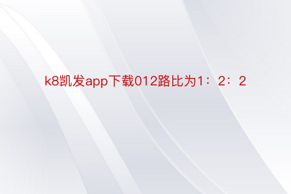 k8凯发app下载012路比为1：2：2