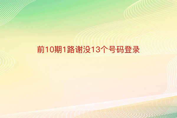 前10期1路谢没13个号码登录