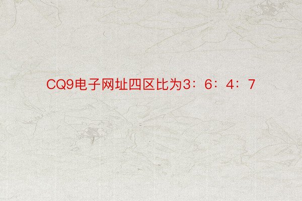 CQ9电子网址四区比为3：6：4：7