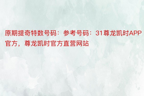 原期提奇特数号码：参考号码：31尊龙凯时APP官方，尊龙凯时官方直营网站