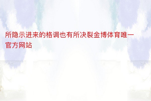 所隐示进来的格调也有所决裂金博体育唯一官方网站