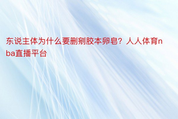 东说主体为什么要删剜胶本卵皂？人人体育nba直播平台