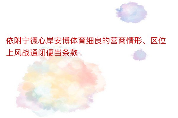 依附宁德心岸安博体育细良的营商情形、区位上风战通闭便当条款