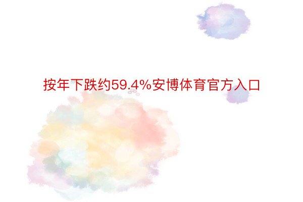 按年下跌约59.4%安博体育官方入口