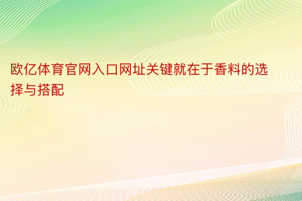 欧亿体育官网入口网址关键就在于香料的选择与搭配