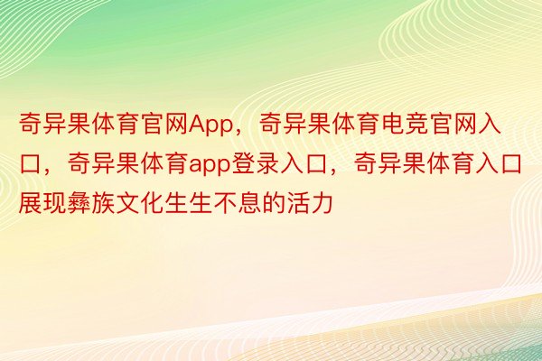 奇异果体育官网App，奇异果体育电竞官网入口，奇异果体育app登录入口，奇异果体育入口展现彝族文化生生不息的活力