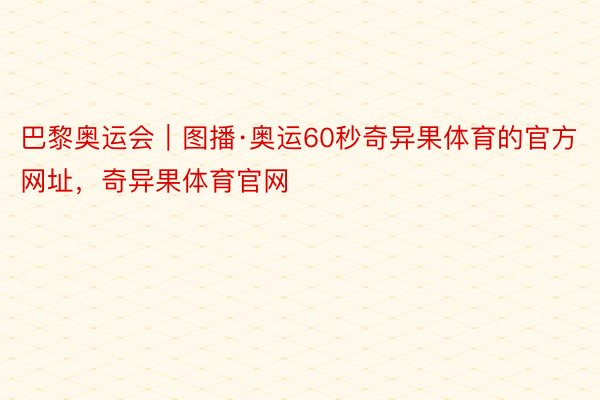 巴黎奥运会｜图播·奥运60秒奇异果体育的官方网址，奇异果体育官网