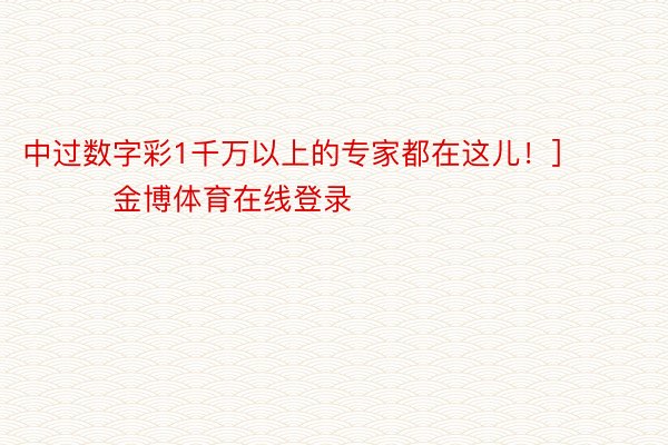 中过数字彩1千万以上的专家都在这儿！]															                金博体育在线登录