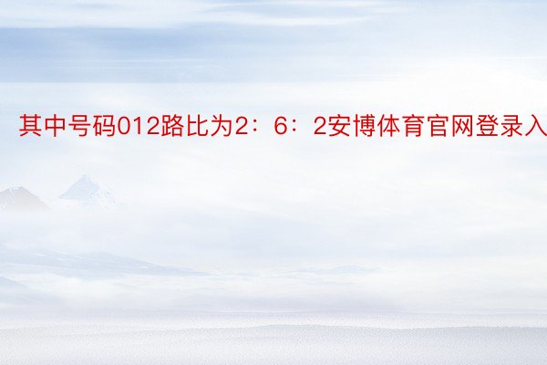 其中号码012路比为2：6：2安博体育官网登录入口