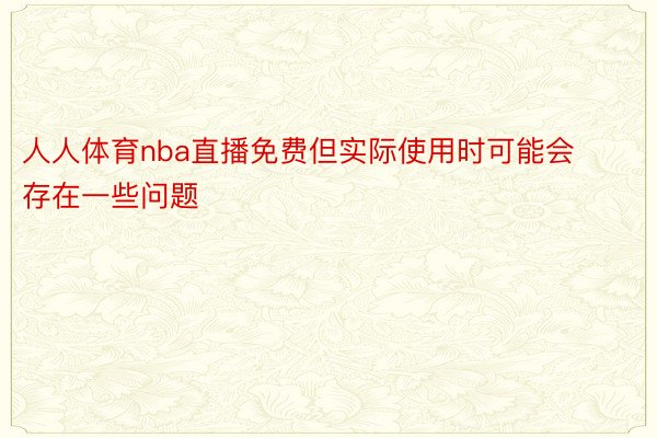 人人体育nba直播免费但实际使用时可能会存在一些问题